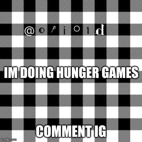 opioid annon temp | IM DOING HUNGER GAMES; COMMENT IG | image tagged in opioid annon temp | made w/ Imgflip meme maker