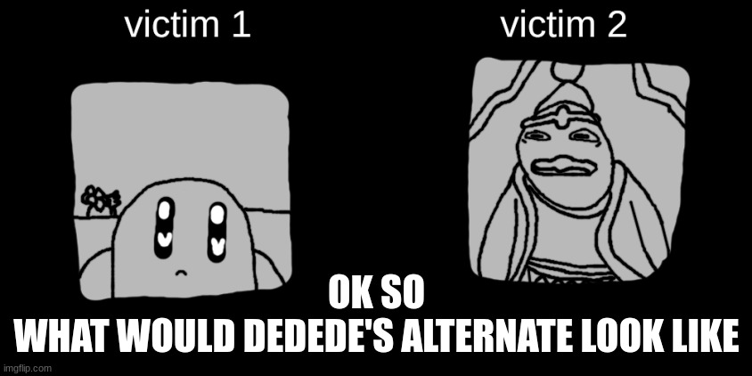 The Dreamland Catalog | OK SO
WHAT WOULD DEDEDE'S ALTERNATE LOOK LIKE | image tagged in the dreamland catalog | made w/ Imgflip meme maker