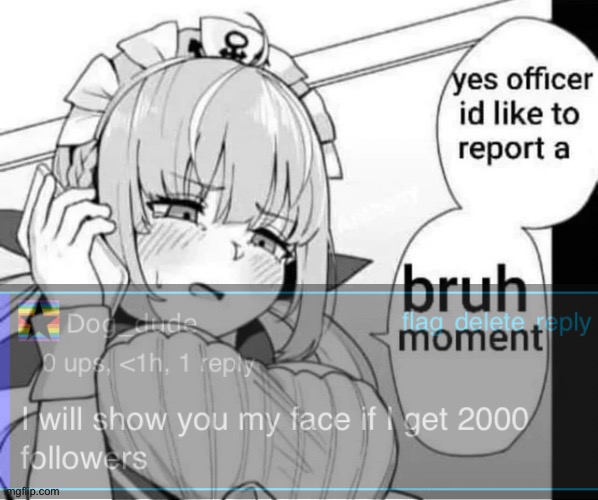 Not happening buddy :) | image tagged in yes officer id like to report a bruh moment | made w/ Imgflip meme maker