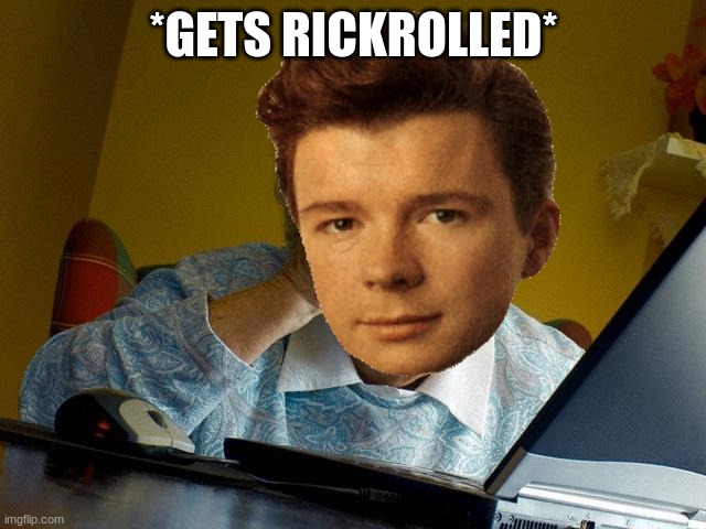 When Rick Astley Gets RickRolled | *GETS RICKROLLED* | image tagged in funny memes | made w/ Imgflip meme maker