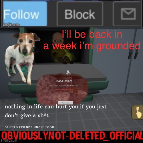 Obviously not deleted | I’ll be back in a week i’m grounded | image tagged in obviously not deleted | made w/ Imgflip meme maker