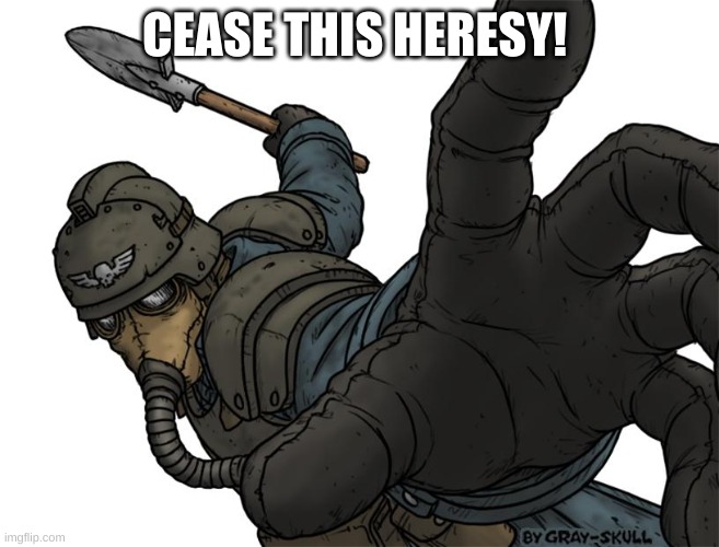 Uh oh | CEASE THIS HERESY! | image tagged in uh oh | made w/ Imgflip meme maker