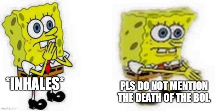 Spongebob *Inhale* Boi | *INHALES* PLS DO NOT MENTION THE DEATH OF THE BOI. | image tagged in spongebob inhale boi | made w/ Imgflip meme maker