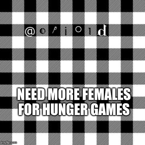 opioid annon temp | NEED MORE FEMALES FOR HUNGER GAMES | image tagged in opioid annon temp | made w/ Imgflip meme maker