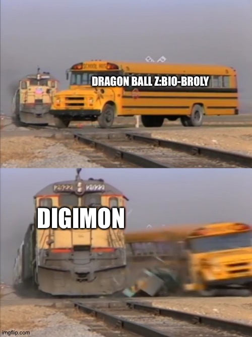 train crashes bus | DRAGON BALL Z:BIO-BROLY; DIGIMON | image tagged in train crashes bus | made w/ Imgflip meme maker
