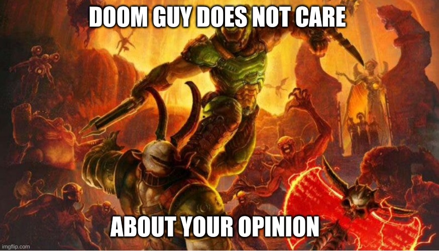 Doom guy | DOOM GUY DOES NOT CARE ABOUT YOUR OPINION | image tagged in doom guy | made w/ Imgflip meme maker