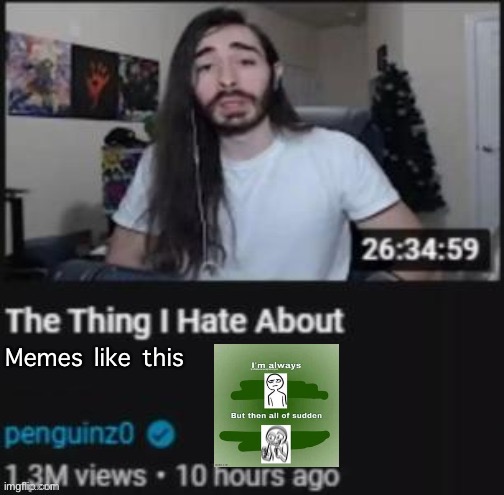 IDK WHY THEY JUST SUCK | Memes like this | image tagged in the thing i hate about ___ | made w/ Imgflip meme maker