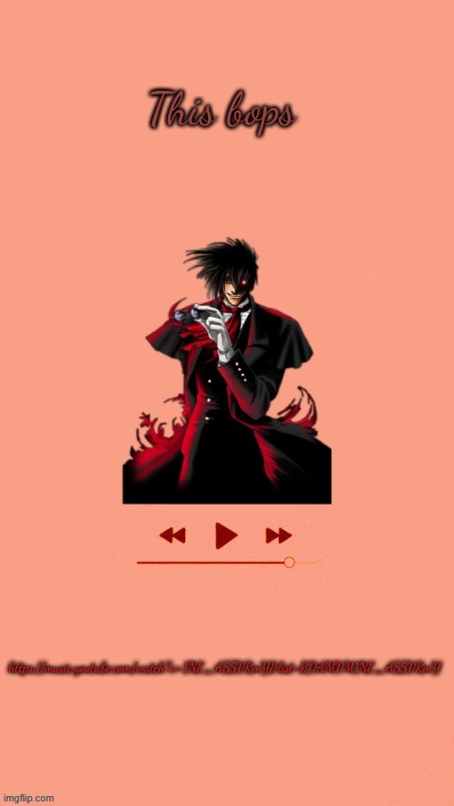 Link in comments | This bops; https://music.youtube.com/watch?v=1NE_A55VRmY&list=RDAMVM1NE_A55VRmY | image tagged in yet another alucard temp thanks doggo | made w/ Imgflip meme maker