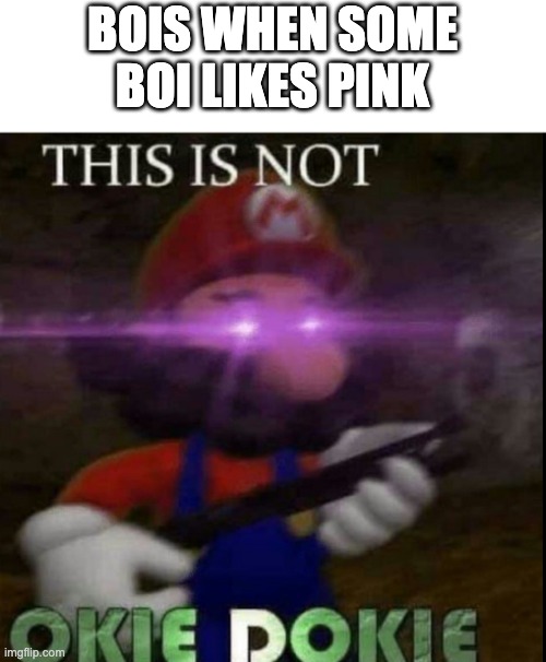 This is actually true | BOIS WHEN SOME BOI LIKES PINK | image tagged in funny | made w/ Imgflip meme maker