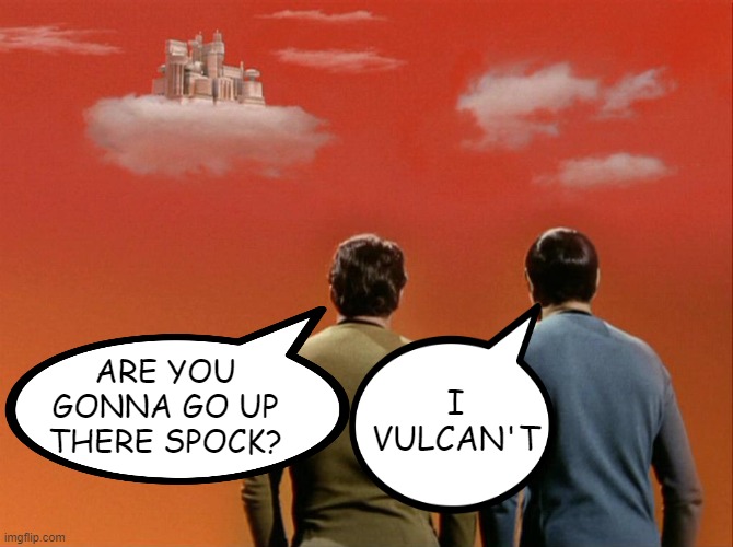 Not Gonna Do It | I VULCAN'T; ARE YOU GONNA GO UP THERE SPOCK? | image tagged in castle in the sky - star trek | made w/ Imgflip meme maker