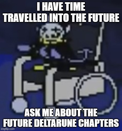 Jevil In A Fucking Wheelchair | I HAVE TIME TRAVELLED INTO THE FUTURE; ASK ME ABOUT THE FUTURE DELTARUNE CHAPTERS | image tagged in jevil in a fucking wheelchair | made w/ Imgflip meme maker