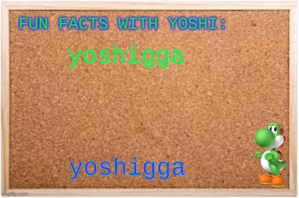 Fun Facts With Yoshi | yoshigga; yoshigga | image tagged in fun facts with yoshi | made w/ Imgflip meme maker