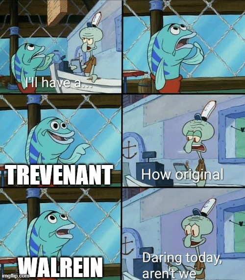 Daring today, aren't we squidward | TREVENANT; WALREIN | image tagged in daring today aren't we squidward | made w/ Imgflip meme maker