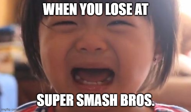 When you lose at super smash bros | WHEN YOU LOSE AT; SUPER SMASH BROS. | image tagged in crying,japanese,girl | made w/ Imgflip meme maker