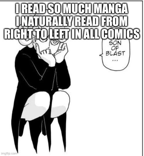 Son of a blast | I READ SO MUCH MANGA I NATURALLY READ FROM RIGHT TO LEFT IN ALL COMICS | image tagged in son of a blast | made w/ Imgflip meme maker