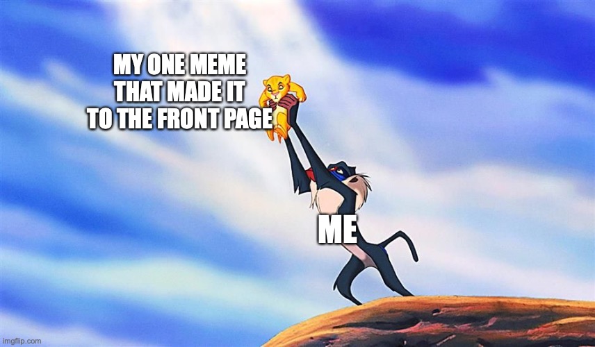 it will forever be held in honour |  MY ONE MEME THAT MADE IT TO THE FRONT PAGE; ME | image tagged in lion king rafiki simba,fun,funny,memes,frontpage,good fellas hilarious | made w/ Imgflip meme maker