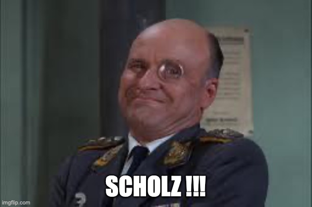 Colonel Klink  | SCHOLZ !!! | image tagged in colonel klink | made w/ Imgflip meme maker