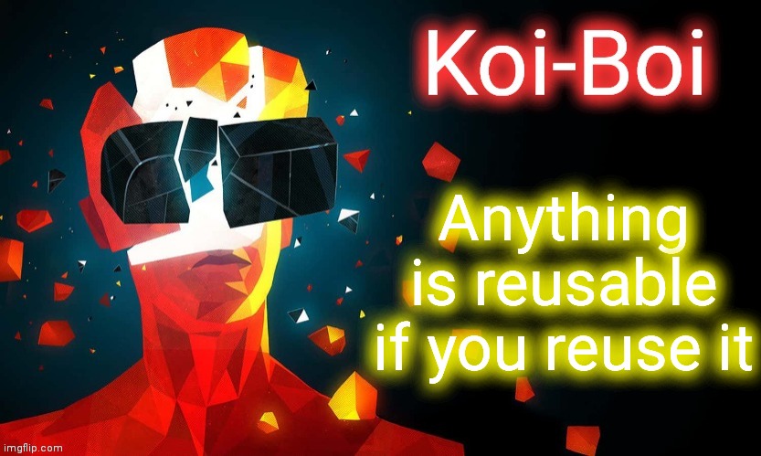 Koi-Boi superhot template | Anything is reusable if you reuse it | image tagged in koi-boi superhot template | made w/ Imgflip meme maker
