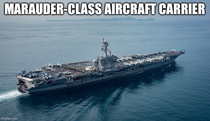 Aircraft Carrier | MARAUDER-CLASS AIRCRAFT CARRIER | image tagged in aircraft carrier | made w/ Imgflip meme maker