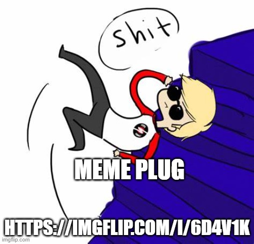 Dave Strider gets his ass kicked | MEME PLUG; HTTPS://IMGFLIP.COM/I/6D4V1K | image tagged in dave strider gets his ass kicked | made w/ Imgflip meme maker