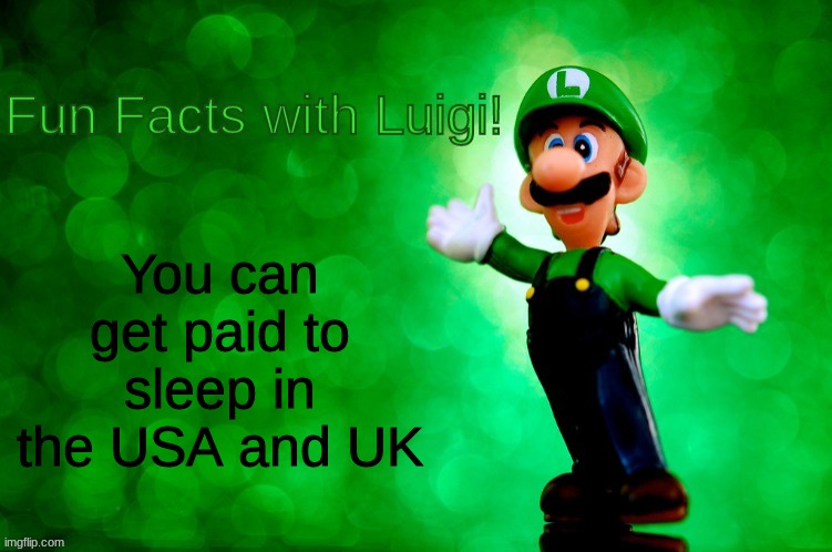 Fun Facts with Luigi | You can get paid to sleep in the USA and UK | image tagged in fun facts with luigi | made w/ Imgflip meme maker