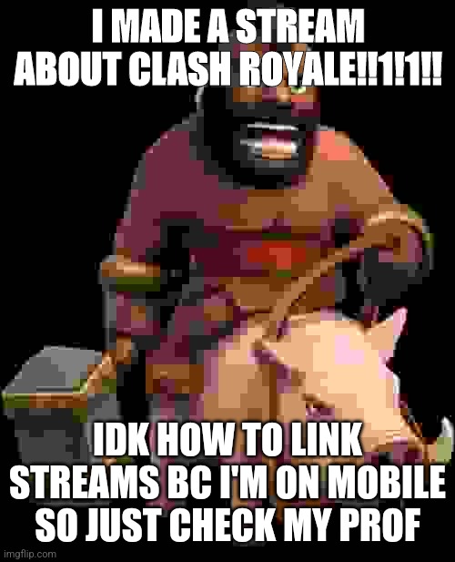 hog rider | I MADE A STREAM ABOUT CLASH ROYALE!!1!1!! IDK HOW TO LINK STREAMS BC I'M ON MOBILE SO JUST CHECK MY PROF | image tagged in hog rider | made w/ Imgflip meme maker