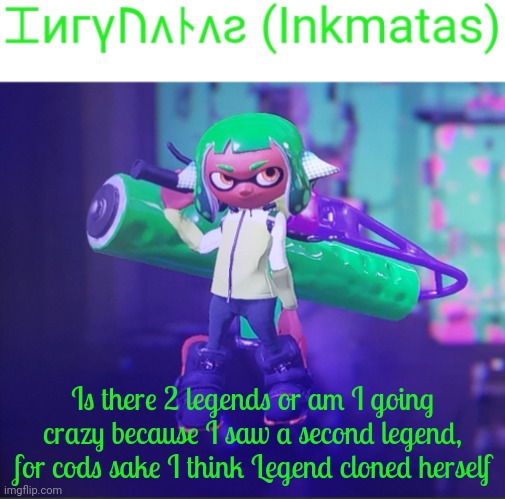 Is there 2 legends or am I going crazy because I saw a second legend, for cods sake I think Legend cloned herself | image tagged in inkmatas announcement template | made w/ Imgflip meme maker