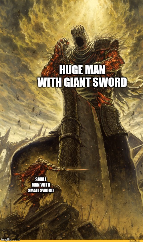 Anti meme | HUGE MAN WITH GIANT SWORD; SMALL MAN WITH SMALL SWORD | image tagged in giant vs man | made w/ Imgflip meme maker