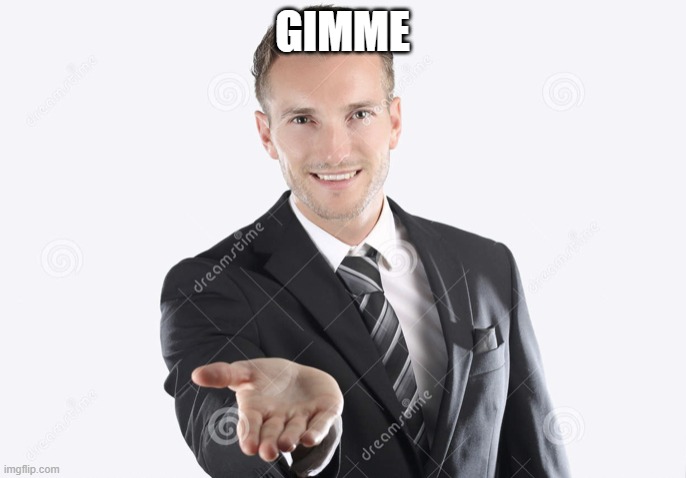 GIMME | image tagged in gimme | made w/ Imgflip meme maker