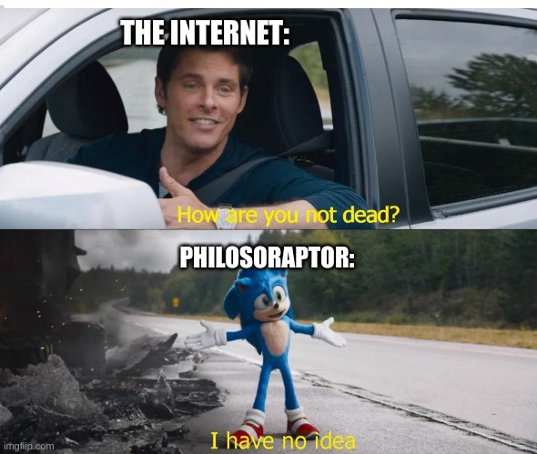 he will never die. | THE INTERNET:; PHILOSORAPTOR: | image tagged in sonic how are you not dead,philosoraptor | made w/ Imgflip meme maker