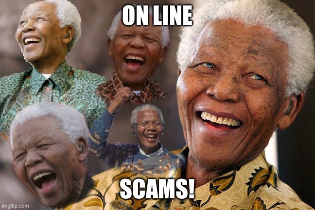 Mandela Laughing in Quarantine | ON LINE SCAMS! | image tagged in mandela laughing in quarantine | made w/ Imgflip meme maker
