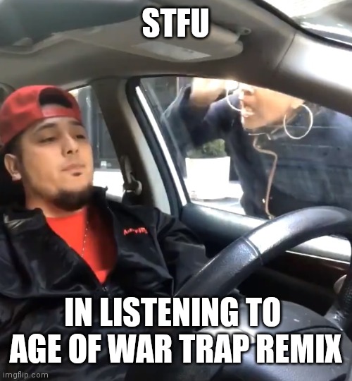 Epic music |  STFU; IN LISTENING TO  AGE OF WAR TRAP REMIX | image tagged in stfu im listening to | made w/ Imgflip meme maker