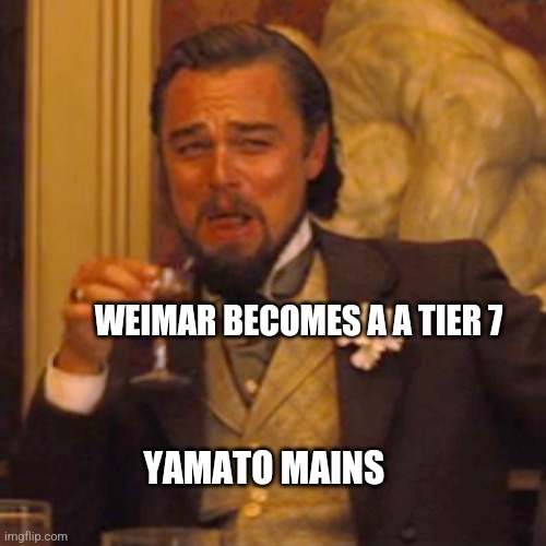 Laughing Leo Meme | WEIMAR BECOMES A A TIER 7; YAMATO MAINS | image tagged in memes,laughing leo | made w/ Imgflip meme maker