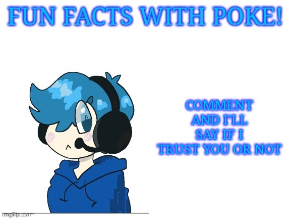 Fun facts with poke | COMMENT AND I'LL SAY IF I TRUST YOU OR NOT | image tagged in fun facts with poke | made w/ Imgflip meme maker