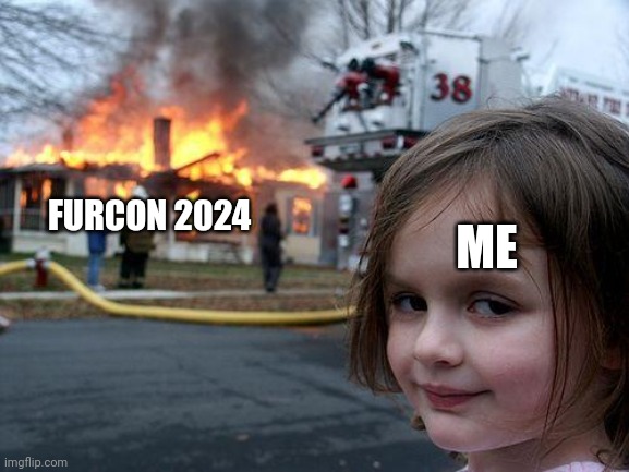 Disaster Girl Meme | ME; FURCON 2024 | image tagged in memes,disaster girl | made w/ Imgflip meme maker