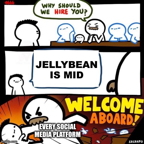 M I D | JELLYBEAN IS MID; EVERY SOCIAL MEDIA PLATFORM | image tagged in welcome aboard,jellybean | made w/ Imgflip meme maker