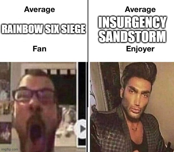 R6S or ISS? | INSURGENCY SANDSTORM; RAINBOW SIX SIEGE | image tagged in average fan vs average enjoyer | made w/ Imgflip meme maker