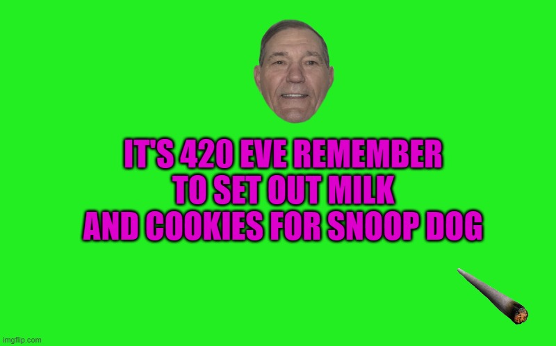 420 eve | IT'S 420 EVE REMEMBER TO SET OUT MILK AND COOKIES FOR SNOOP DOG | image tagged in transparent template by kewlew,420 blaze it | made w/ Imgflip meme maker