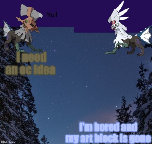 I need an oc idea; I'm bored and my art block is gone | image tagged in null templateo | made w/ Imgflip meme maker