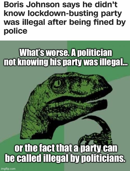 An illegal party? Sounds like fascism. | What’s worse. A politician not knowing his party was illegal…; or the fact that a party can be called illegal by politicians. | image tagged in memes,philosoraptor,boris johnson,derp,politics lol | made w/ Imgflip meme maker