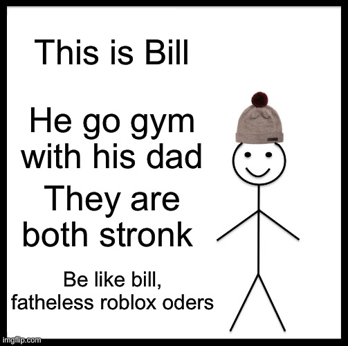 Imagine od with pixels | This is Bill; He go gym with his dad; They are both stronk; Be like bill, fatheless roblox oders | image tagged in memes,be like bill | made w/ Imgflip meme maker