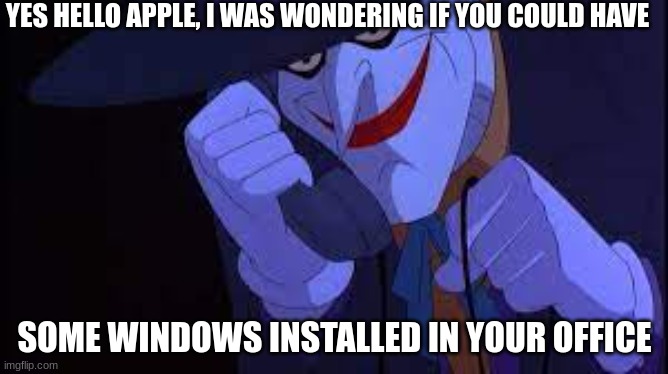 Joker troll | YES HELLO APPLE, I WAS WONDERING IF YOU COULD HAVE; SOME WINDOWS INSTALLED IN YOUR OFFICE | image tagged in joker telephone,hehehe,funny,memes | made w/ Imgflip meme maker