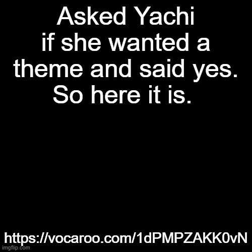 In comments | Asked Yachi if she wanted a theme and said yes.
So here it is. https://vocaroo.com/1dPMPZAKK0vN | made w/ Imgflip meme maker