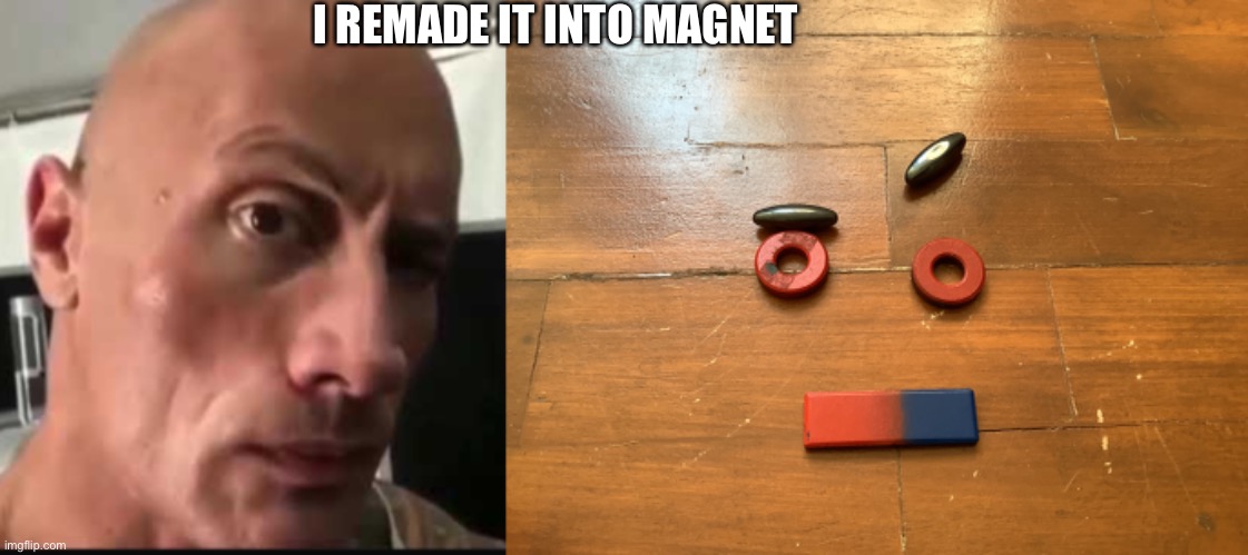 I remade it into a magnet | I REMADE IT INTO MAGNET | image tagged in dwayne johnson eyebrow raise | made w/ Imgflip meme maker