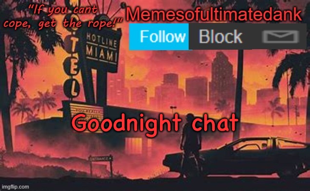 Memesofultimatedank template by WhyAmIAHat | Goodnight chat | image tagged in memesofultimatedank template by whyamiahat | made w/ Imgflip meme maker