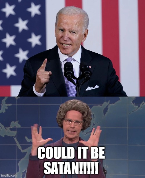 The church lady knows! | COULD IT BE
SATAN!!!!! | image tagged in joe biden,democrats,saturday night live | made w/ Imgflip meme maker