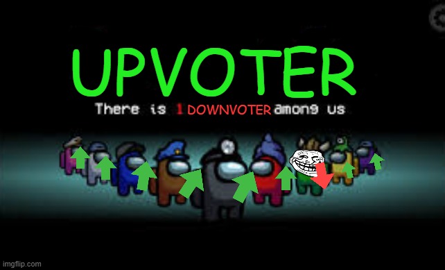 Upvoter screen |  UPVOTER; DOWNVOTER | image tagged in there is 1 imposter among us | made w/ Imgflip meme maker