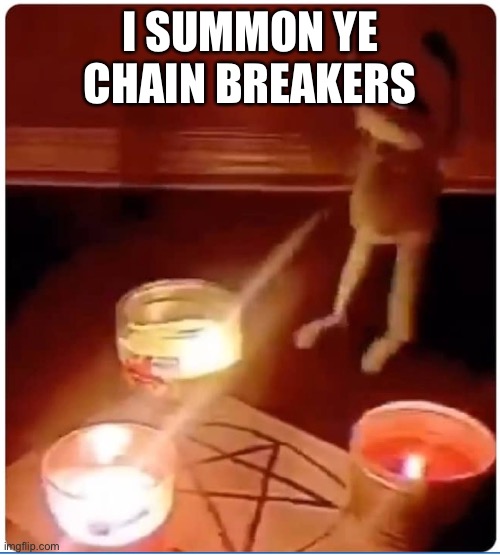I SUMMON YE CHAIN BREAKERS | image tagged in enchantment | made w/ Imgflip meme maker