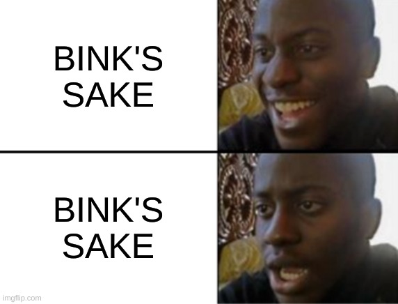 Oh yeah! Oh no... | BINK'S SAKE; BINK'S SAKE | image tagged in oh yeah oh no,one piece,brook's back story | made w/ Imgflip meme maker