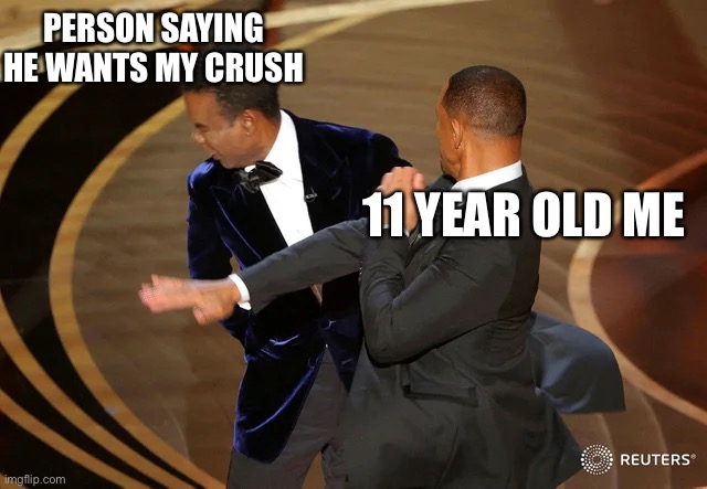 This did happen but I did some JJBA type stuff | PERSON SAYING HE WANTS MY CRUSH; 11 YEAR OLD ME | image tagged in will smith punching chris rock | made w/ Imgflip meme maker